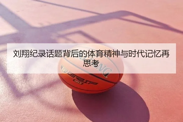 刘翔纪录话题背后的体育精神与时代记忆再思考