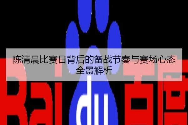 陈清晨比赛日背后的备战节奏与赛场心态全景解析